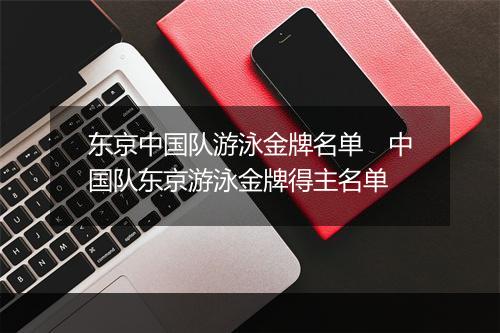 东京中国队游泳金牌名单　中国队东京游泳金牌得主名单